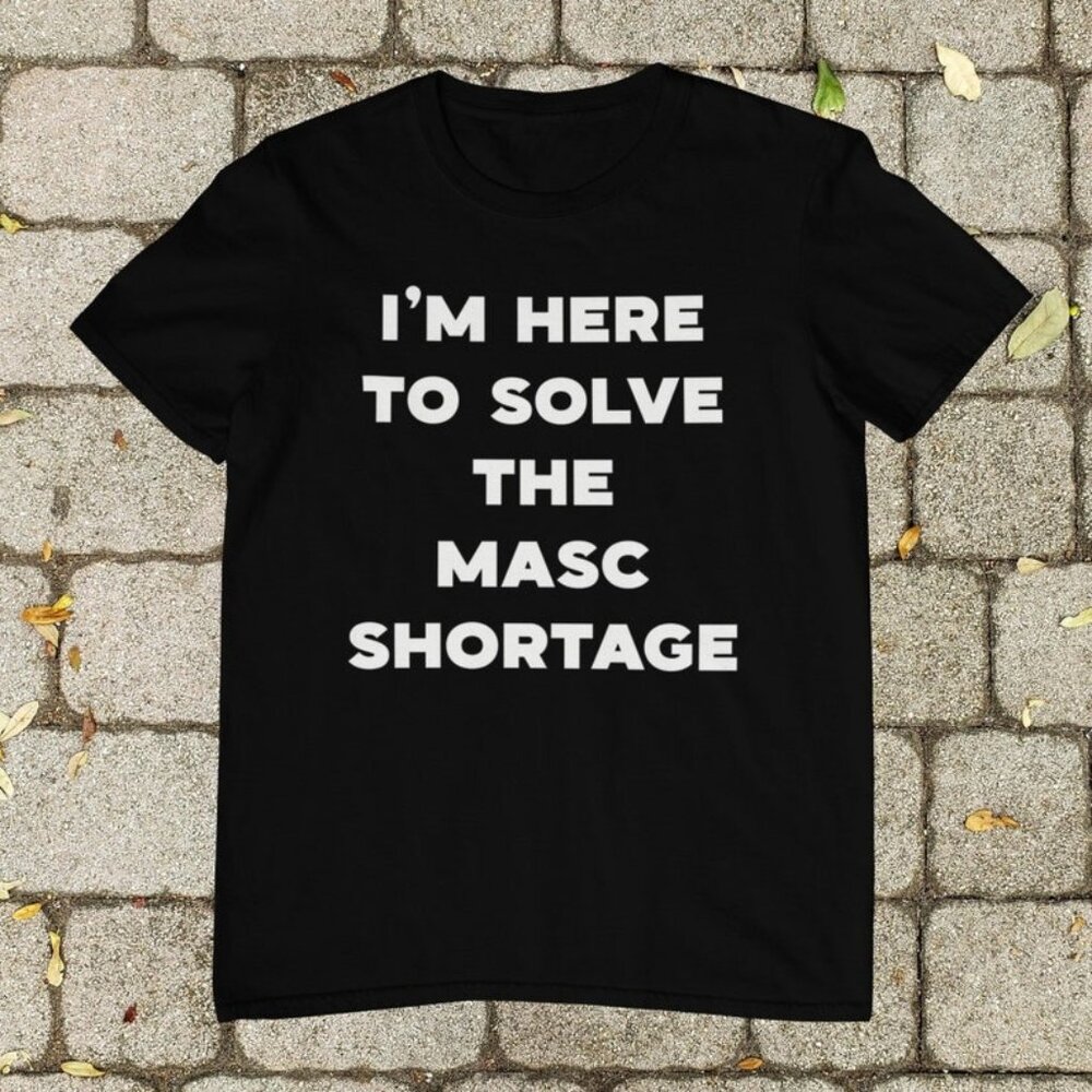 Masc Shortage Lesbian Gay Unisex T-Shirt, Pride Month Gay Shirt, Gay Unisex